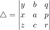 Rendered by QuickLaTeX.com \triangle = \begin{vmatrix} y & b & q \\ x & a & p \\ z & c & r \end{vmatrix}