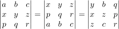 Rendered by QuickLaTeX.com \begin{vmatrix} a & b & c \\ x & y & z \\ p & q & r \end{vmatrix}=\begin{vmatrix} x & y & z \\ p & q & r \\a & b & c \end{vmatrix}=\begin{vmatrix} y & b & q \\ x & z & p \\z & c & r \end{vmatrix}