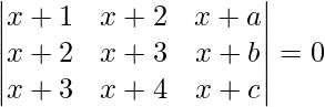由 QuickLaTeX.com 渲染 \begin{vmatrix} x+1 & x+2 & x+a \\ x+2 & x+3 & x+b \\ x+3 & x+4 & x+c \end{vmatrix}=0