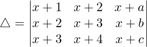 Rendered by QuickLaTeX.com \triangle = \begin{vmatrix} x+1 & x+2 & x+a \\ x+2 & x+3 & x+b \\ x+3 & x+4 & x+c \end{vmatrix}