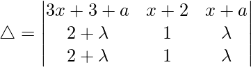 Rendered by QuickLaTeX.com \triangle = \begin{vmatrix} 3x+3+a & x+2 & x+a \\ 2+\lambda & 1 & \lambda \\ 2+\lambda & 1 & \lambda \end{vmatrix}