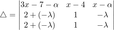 Rendered by QuickLaTeX.com \triangle = \begin{vmatrix} 3x-7-\alpha & x-4 & x-\alpha \\ 2+(-\lambda) & 1 & -\lambda \\ 2+(-\lambda) & 1 & -\lambda \end{vmatrix}