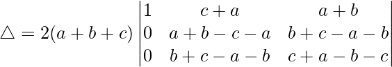 Rendered by QuickLaTeX.com \triangle = 2(a+b+c)\begin{vmatrix} 1 & c+a & a+b \\ 0 & a+b-c-a & b+c-a-b \\ 0 & b+c-a-b & c+a-b-c \end{vmatrix}
