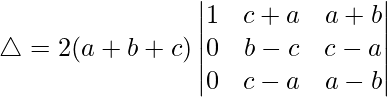 Rendered by QuickLaTeX.com \triangle = 2(a+b+c)\begin{vmatrix} 1 & c+a & a+b \\ 0 & b-c & c-a \\ 0 & c-a & a-b \end{vmatrix}