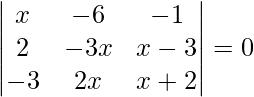 由 QuickLaTeX.com 渲染 \begin{vmatrix} x & -6 & -1 \\ 2 & -3x & x-3 \\ -3 & 2x & x+2 \end{vmatrix}=0