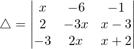 Rendered by QuickLaTeX.com \triangle = \begin{vmatrix} x & -6 & -1 \\ 2 & -3x & x-3 \\ -3 & 2x & x+2 \end{vmatrix}