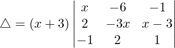 Rendered by QuickLaTeX.com \triangle = (x+3)\begin{vmatrix} x & -6 & -1 \\ 2 & -3x & x-3 \\ -1 & 2 & 1 \end{vmatrix}