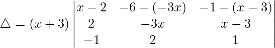 Rendered by QuickLaTeX.com \triangle = (x+3)\begin{vmatrix} x-2 & -6-(-3x) & -1-(x-3) \\ 2 & -3x & x-3 \\ -1 & 2 & 1 \end{vmatrix}