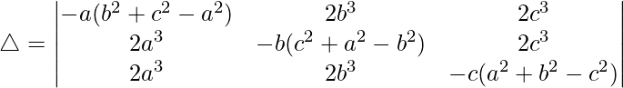 Rendered by QuickLaTeX.com \triangle = \begin{vmatrix} -a(b^2+c^2-a^2) & 2b^3 & 2c^3 \\ 2a^3 & -b(c^2+a^2-b^2) & 2c^3 \\ 2a^3 & 2b^3 & -c(a^2+b^2-c^2) \end{vmatrix}