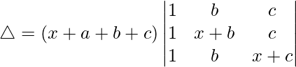 Rendered by QuickLaTeX.com \triangle = (x+a+b+c)\begin{vmatrix} 1 & b & c \\ 1 & x+b & c \\ 1 & b & x+c \end{vmatrix}