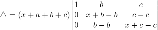 Rendered by QuickLaTeX.com \triangle = (x+a+b+c)\begin{vmatrix} 1 & b & c \\ 0 & x+b-b & c-c \\ 0 & b-b & x+c-c \end{vmatrix}