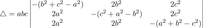 Rendered by QuickLaTeX.com \triangle = abc\begin{vmatrix} -(b^2+c^2-a^2) & 2b^2 & 2c^2 \\ 2a^2 & -(c^2+a^2-b^2) & 2c^2 \\ 2a^2 & 2b^2 & -(a^2+b^2-c^2) \end{vmatrix}