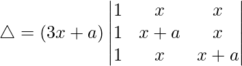 Rendered by QuickLaTeX.com \triangle = (3x+a)\begin{vmatrix} 1 & x & x \\ 1 & x+a & x \\ 1 & x & x+a \end{vmatrix}