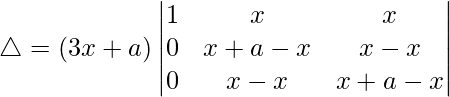 Rendered by QuickLaTeX.com \triangle = (3x+a)\begin{vmatrix} 1 & x & x \\ 0 & x+a-x & x-x \\ 0 & x-x & x+a-x \end{vmatrix}
