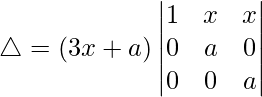 Rendered by QuickLaTeX.com \triangle = (3x+a)\begin{vmatrix} 1 & x & x \\ 0 & a & 0 \\ 0 & 0 & a \end{vmatrix}