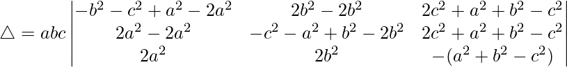 Rendered by QuickLaTeX.com \triangle = abc\begin{vmatrix} -b^2-c^2+a^2-2a^2 & 2b^2-2b^2 & 2c^2+a^2+b^2-c^2 \\ 2a^2-2a^2 & -c^2-a^2+b^2-2b^2 & 2c^2+a^2+b^2-c^2 \\ 2a^2 & 2b^2 & -(a^2+b^2-c^2) \end{vmatrix}