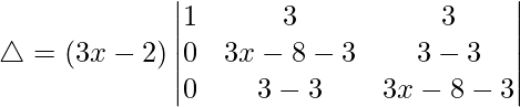 Rendered by QuickLaTeX.com \triangle = (3x-2)\begin{vmatrix} 1 & 3 & 3 \\ 0 & 3x-8-3 & 3-3 \\ 0 & 3-3 & 3x-8-3 \end{vmatrix}