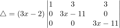 Rendered by QuickLaTeX.com \triangle = (3x-2)\begin{vmatrix} 1 & 3 & 3 \\ 0 & 3x-11 & 0 \\ 0 & 0 & 3x-11 \end{vmatrix}