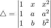 Rendered by QuickLaTeX.com \triangle = \begin{vmatrix} 1 & x & x^2 \\ 1 & a & a^2 \\ 1 & b & b^2 \end{vmatrix}