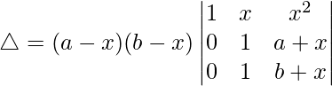 Rendered by QuickLaTeX.com \triangle = (a-x)(b-x)\begin{vmatrix} 1 & x & x^2 \\ 0 & 1 & a+x \\ 0 & 1 & b+x \end{vmatrix}