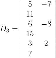 Rendered by QuickLaTeX.com D_3=\left|\begin{array}{cc} 5 & -7 & 11 \\ 6 & -8 & 15 \\ 3 & 2 & 7 \end{array} \right|