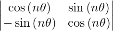 Rendered by QuickLaTeX.com \begin{vmatrix}\cos\left( n\theta \right) & \sin\left( n\theta \right) \\ - \sin\left( n\theta \right) & \cos\left( n\theta \right)\end{vmatrix}