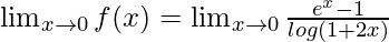 Rendered by QuickLaTeX.com \lim_{x\to0}f(x)=\lim_{x\to0}\frac{e^x-1}{log(1+2x)}