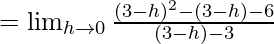 Rendered by QuickLaTeX.com =\lim_{h \to 0}\frac{(3-h)^2-(3-h)-6}{(3-h)-3}