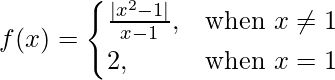 由 QuickLaTeX.com 渲染 f(x)= \begin{cases}\frac{|x^2-1|}{x-1},& \text{when } x\neq1 \\2,& \text{when }x=1\end{cases}
