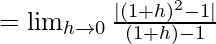 Rendered by QuickLaTeX.com =\lim_{h\to0}\frac{|(1+h)^2-1|}{(1+h)-1}