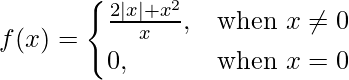 由 QuickLaTeX.com 渲染 f(x)= \begin{cases}\frac{2|x|+x^2}{x},& \text{when } x\neq0 \\0,& \text{when }x=0\end{cases}
