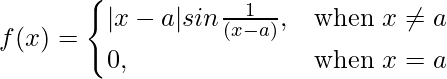 Rendered by QuickLaTeX.com f(x)= \begin{cases}|x-a|sin\frac{1}{(x-a)},& \text{when } x\neq a \\0,& \text{when }x=a\end{cases}