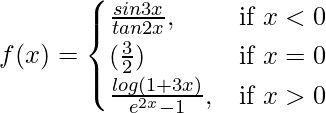 由 QuickLaTeX.com 渲染 f(x)= \begin{cases}\frac{sin3x}{tan2x},& \text{if }x<0 \\(\frac{3}{2})&\text{if }x=0\\\frac{log(1+3x)}{e^{2x}-1},&\text{if }x>0\end{cases}