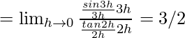 Rendered by QuickLaTeX.com =\lim_{h\to0}\frac{\frac{sin3h}{3h}3h}{\frac{tan2h}{2h}2h}=3/2