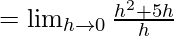 Rendered by QuickLaTeX.com =\lim_{h\to0}\frac{h^2+5h}{h}