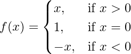 Rendered by QuickLaTeX.com f(x)=\begin{cases}x,& \text{if }x>0 \\1,& \text{if }x=0 \\-x,& \text{if }x<0\end{cases}