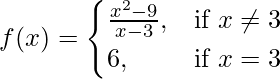 Rendered by QuickLaTeX.com f(x)= \begin{cases}\frac{x^2-9}{x-3},& \text{if } x\neq3 \\6,& \text{if }x=3\end{cases}