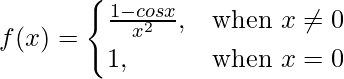 Rendered by QuickLaTeX.com f(x)= \begin{cases}\frac{1-cosx}{x^2},& \text{when } x\neq0 \\1,& \text{when }x=0\end{cases}