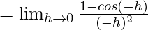 Rendered by QuickLaTeX.com =\lim_{h\to0}\frac{1-cos(-h)}{(-h)^2}