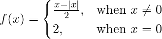 Rendered by QuickLaTeX.com f(x)= \begin{cases}\frac{x-|x|}{2},& \text{when } x\neq0 \\2,& \text{when }x=0\end{cases}