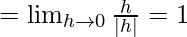Rendered by QuickLaTeX.com =\lim_{h \to 0}\frac{h}{|h|}=1