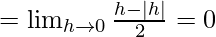 Rendered by QuickLaTeX.com =\lim_{h\to0}\frac{h-|h|}{2}=0