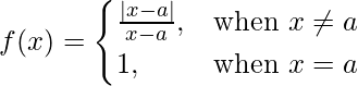 由 QuickLaTeX.com 渲染 f(x)= \begin{cases}\frac{|x-a|}{x-a},& \text{when } x\neq a \\1,& \text{when }x=a\end{cases}