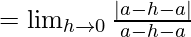 Rendered by QuickLaTeX.com =\lim_{h\to0}\frac{|a-h-a|}{a-h-a}