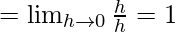 Rendered by QuickLaTeX.com =\lim_{h\to0}\frac{h}{h}=1