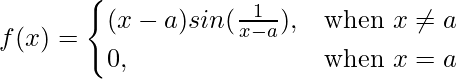 由 QuickLaTeX.com 渲染 f(x)= \begin{cases}(x-a)sin(\frac{1}{x-a}),& \text{when } x\neq a \\0,& \text{when }x=a\end{cases}