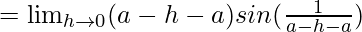 Rendered by QuickLaTeX.com =\lim_{h\to0}(a-h-a)sin(\frac{1}{a-h-a})