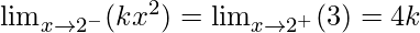 Rendered by QuickLaTeX.com \lim_{x\to2^-}(kx^2)=\lim_{x\to2^+}(3)=4k