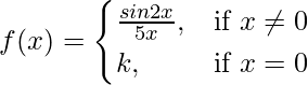 Rendered by QuickLaTeX.com f(x)=\begin{cases}\frac{sin2x}{5x},& \text{if }x\neq0 \\k,& \text{if }x=0\end{cases}