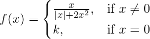 由 QuickLaTeX.com 渲染 f(x)=\begin{cases}\frac{x}{|x|+2x^2},& \text{if }x\neq0 \\k,& \text{if }x=0\end{cases}